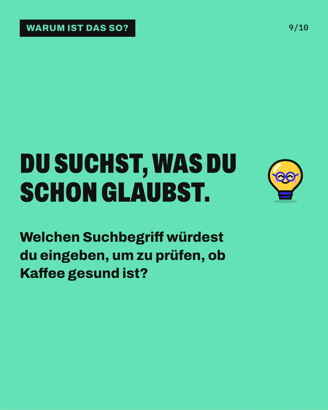 Slide 9: Du suchst, was du schon glaubst. Welchen Suchbegriff würdest du eingeben, um zu prüfen, ob Kaffee gesund ist?