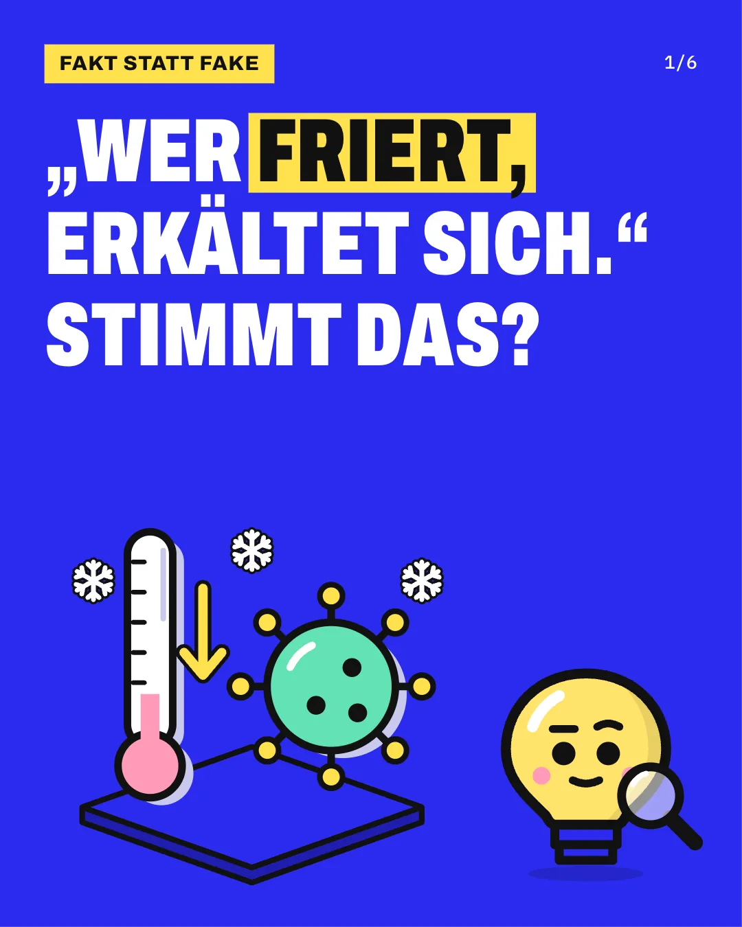 Slide 1: „Wer friert, erkältet sich.“ Stimmt das? Auf einer blauen Fläche stehen ein Thermometer mit niedrigem Stand und ein mintfarbenes Virus mit gelben Stacheln, neben dem Thermometer zeigt ein gelber Pfeil nach unten, darüber schweben 3 Schneeflocken, und daneben steht Kopfi, die Glühbirne, mit einer Lupe.