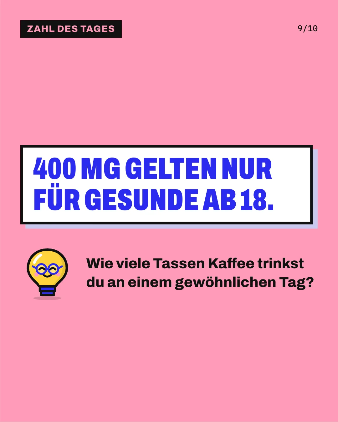 Slide 9: 400 mg gelten nur für Gesunde ab 18. Wie viele Tassen Kaffee trinkst du an einem gewöhnlichen Tag?