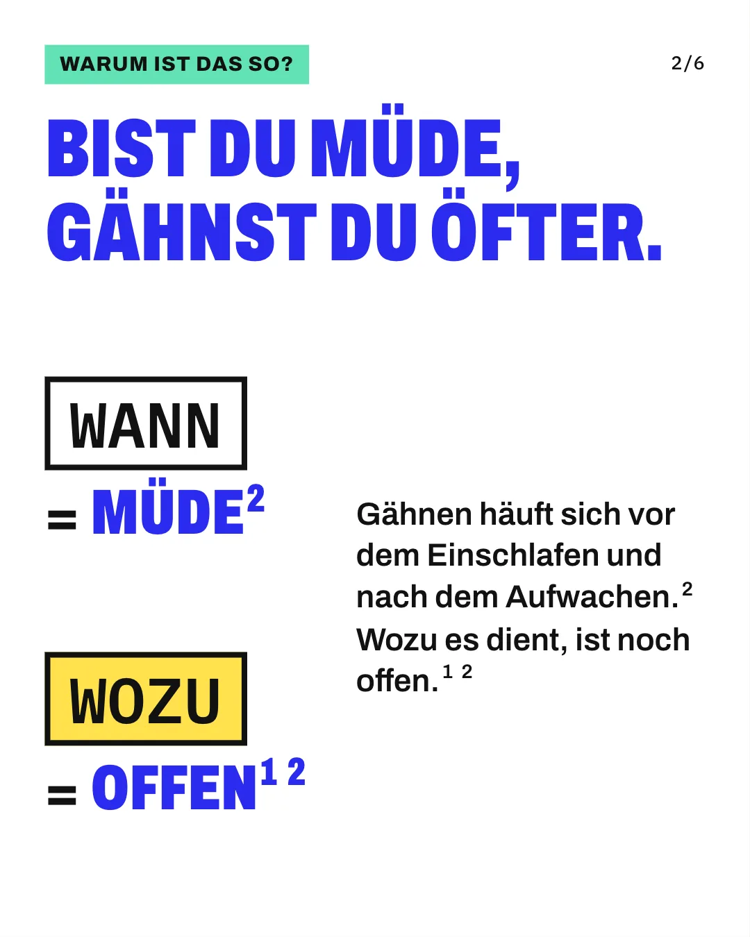 Slide 2: Bist du müde, gähnst du öfter. Gähnen häuft sich vor dem Einschlafen und nach dem Aufwachen. Wozu es dient, ist noch offen. Die Grafik setzt „Wann“ mit „müde“ und „Wozu“ mit „offen“ gleich.