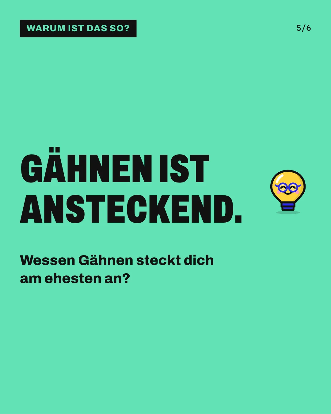 Slide 5: Gähnen ist ansteckend. Wessen Gähnen steckt dich am ehesten an?